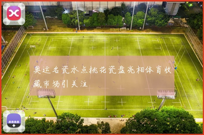 奥运名瓷水点桃花瓷盘亮相体育收藏市场引关注